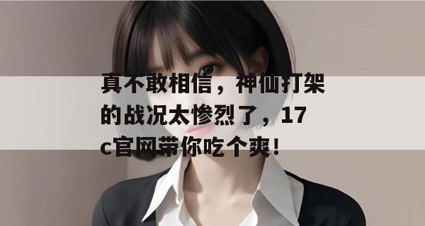 真不敢相信，神仙打架的战况太惨烈了，17c官网带你吃个爽！